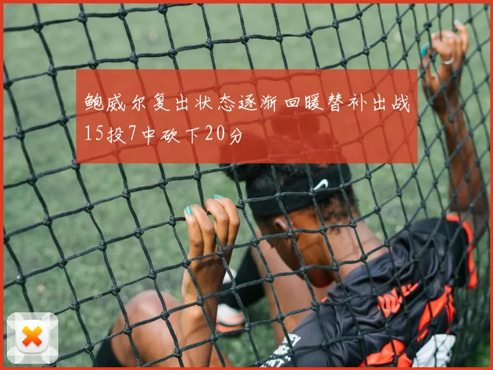 鲍威尔复出状态逐渐回暖替补出战15投7中砍下20分